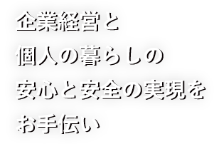 企業経営と故人の暮らしの安心と安全の実現をお手伝い