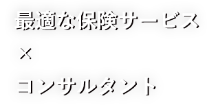 最適な保険サービス×コンサルタント