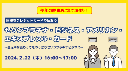 今年の納税もこれで決まり！国税をクレジットカードで払おう 巷で話題の最強ビジネスカードを徹底解説！ セゾンプラチナ・ビジネス・アメリカン・エキスプレス®・カード ～還元率が変わってもやっぱりセゾンプラチナビジネス～