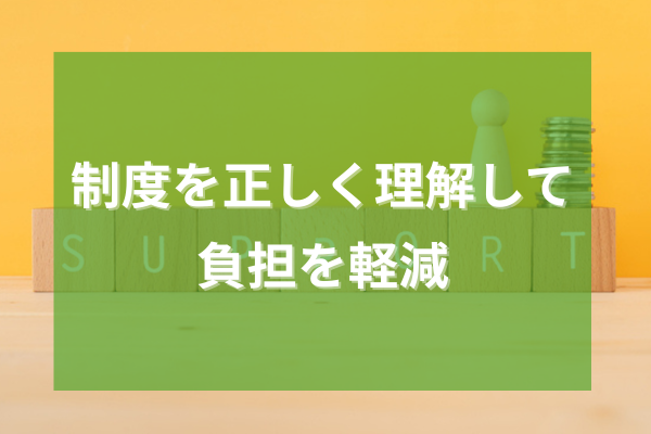 制度を正しく理解して負担を軽減