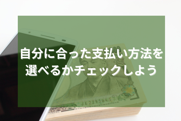 自分に合った支払い方法を選べるかチェック
